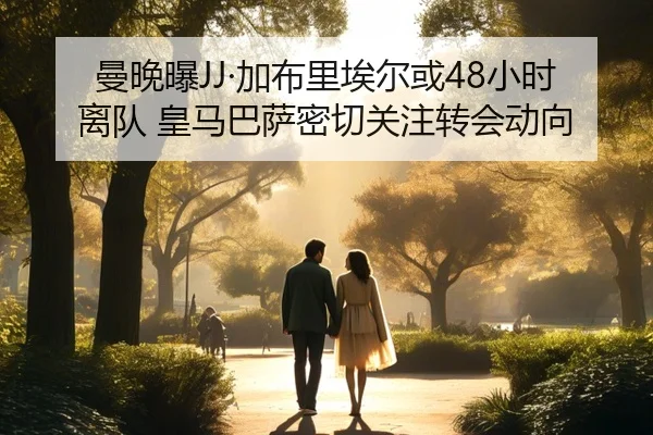 曼晚曝JJ·加布里埃尔或48小时离队 皇马巴萨密切关注转会动向 | beats365