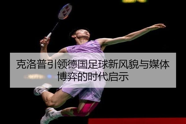克洛普引领德国足球新风貌与媒体博弈的时代启示 | beats365